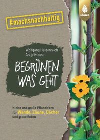 Buchcover: Begrünen was geht. Aus der Reihe #machsnachhaltig. Von Wolfgang Heidenreich und Antje Krause. Erschienen bei Ulmer.