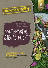 Buchcover: Gartenabfall gibt's nicht. Aus der Reihe #machsnachhaltig. Von Renate Hudak und Harald Harazim. Erschienen bei Ulmer.