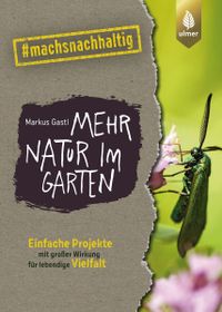 Buchcover: Mehr Natur im Garten. Aus der Reihe #machsnachhaltig. Von Markus Gasti. Erschienen bei Ulmer.