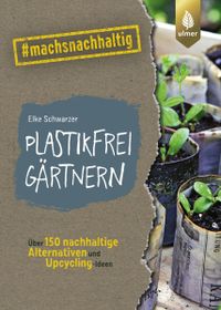 Buchcover: Plastikfrei Gärtnern. Aus der Reihe #machsnachhaltig. Von Elke Schwarzer. Erschienen bei Ulmer.