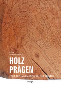 Buchcover: Holz prägen. Freie Techniken, individuelle Muster. Von Katja Falkenburger. Erschienen bei Haupt.