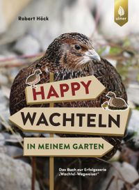 Buchcover: Happy Wachteln in meinem Garten. Von Robert Höck. Erschienen bei Ulmer.